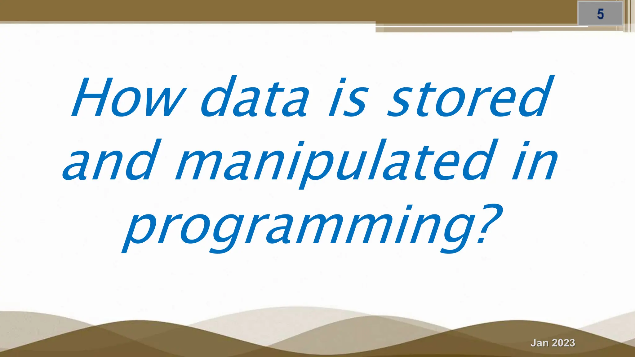 Jan 2023
How data is stored
and manipulated in
programming?
 