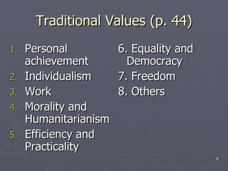 Traditional Values (p. 44) Personal achievement Individualism Work Morality and Humanitarianism Efficiency and Practicality 6. Equality and Democracy 7. Freedom 8. Others 