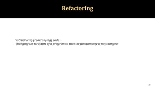restructuring (rearranging) code…
“changing the structure of a program so that the functionality is not changed”
Refactoring
36
 