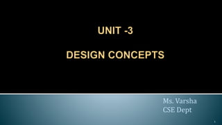 UNIT -3
DESIGN CONCEPTS
1
Ms. Varsha
CSE Dept
 