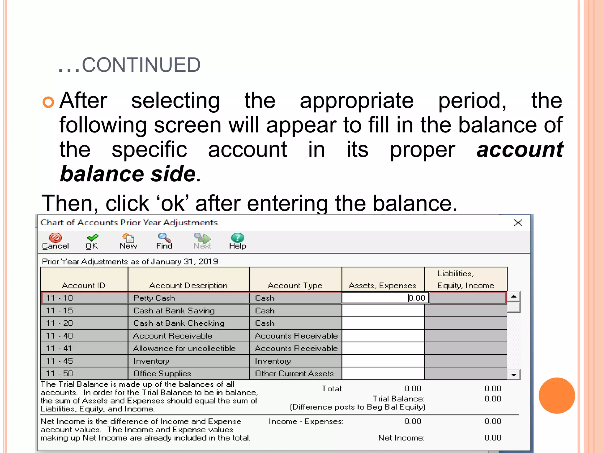 …CONTINUED
 After selecting the appropriate period, the
following screen will appear to fill in the balance of
the specific account in its proper account
balance side.
Then, click ‘ok’ after entering the balance.
 