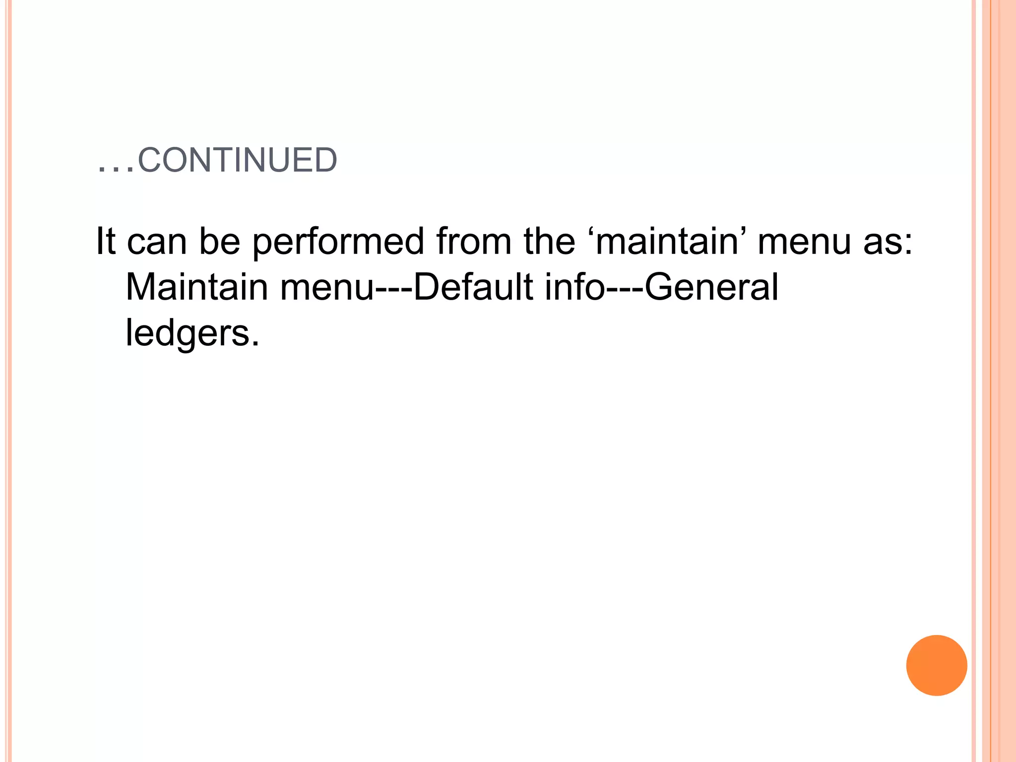 …CONTINUED
It can be performed from the ‘maintain’ menu as:
Maintain menu---Default info---General
ledgers.
 