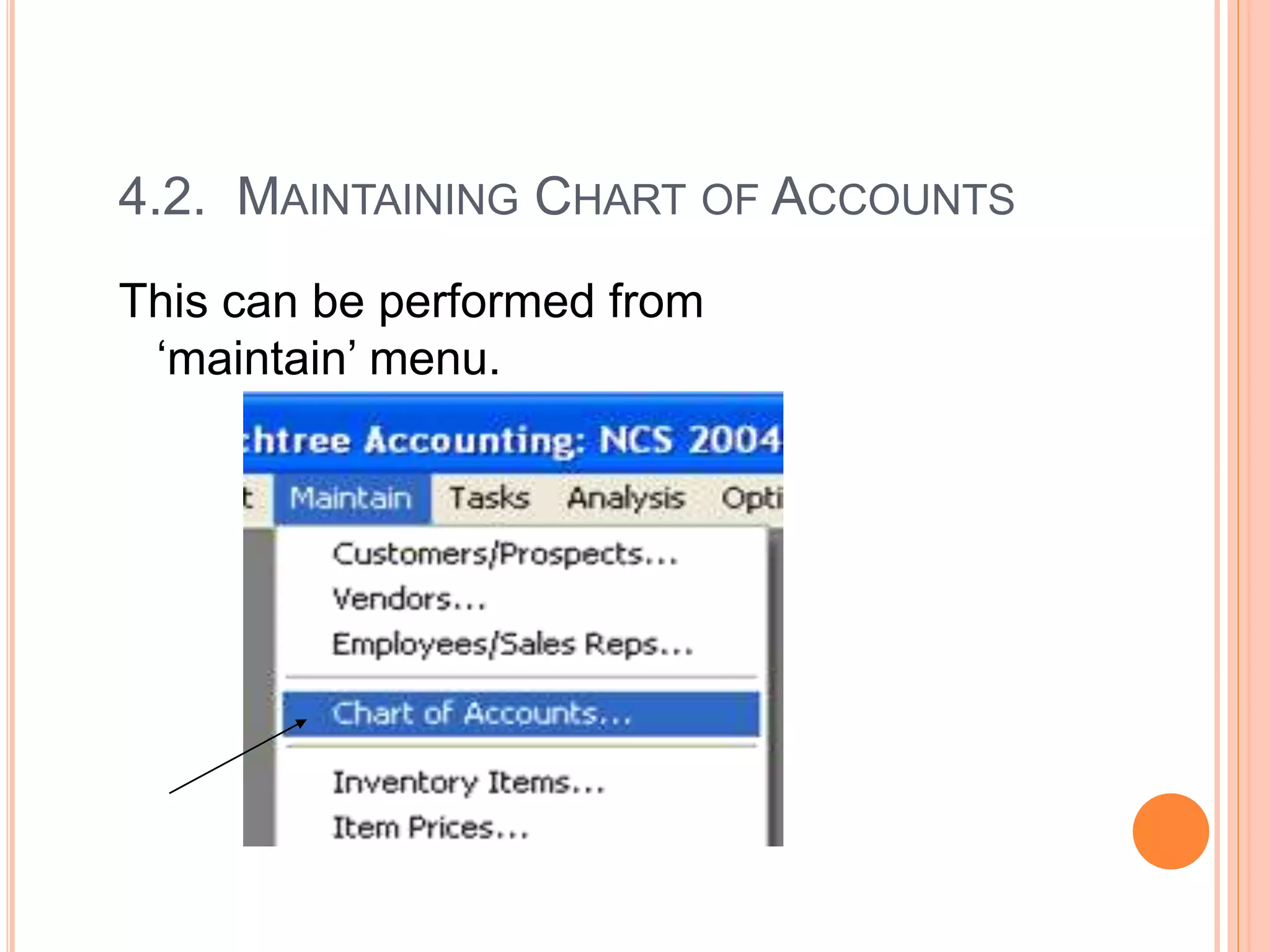 4.2. MAINTAINING CHART OF ACCOUNTS
This can be performed from
‘maintain’ menu.
 