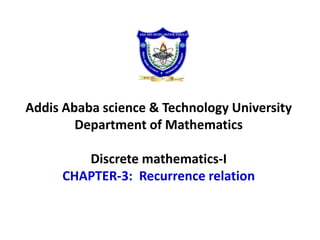 Addis Ababa science & Technology University
Department of Mathematics
Discrete mathematics-I
CHAPTER-3: Recurrence relation
 