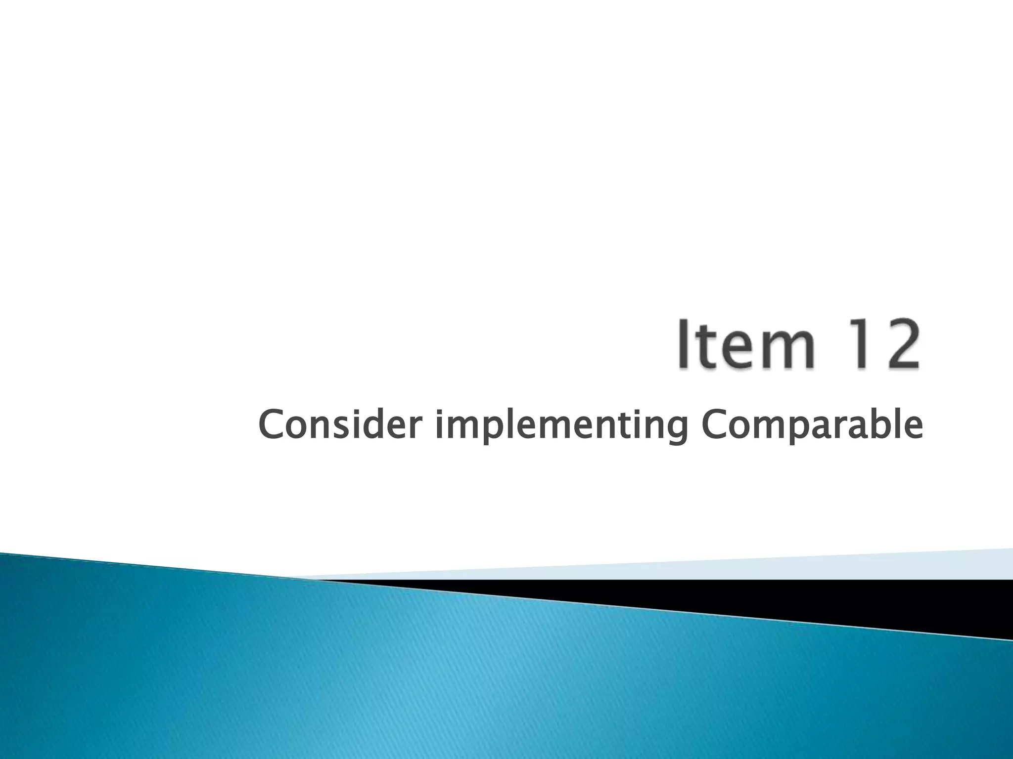 Consider implementing Comparable
 