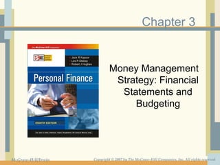Chapter 3


                             Money Management
                              Strategy: Financial
                               Statements and
                                  Budgeting




McGraw-Hill/Irwin   Copyright © 2007 by The McGraw-Hill Companies, Inc. All rights reserved.
 