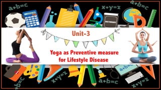 Unit-3
Yoga as Preventive measure
for Lifestyle Disease
 
