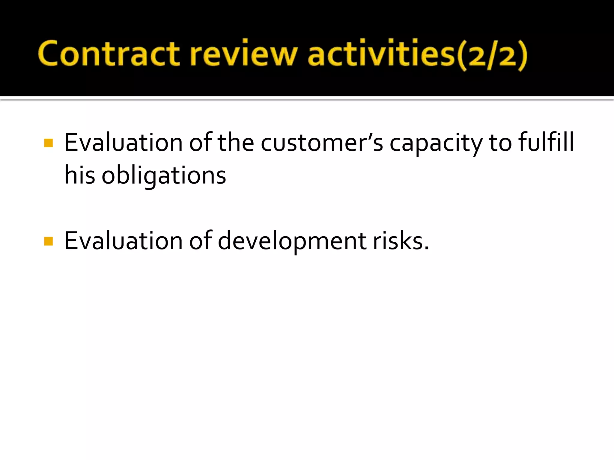 

Evaluation of the customer’s capacity to fulfill
his obligations



Evaluation of development risks.

 