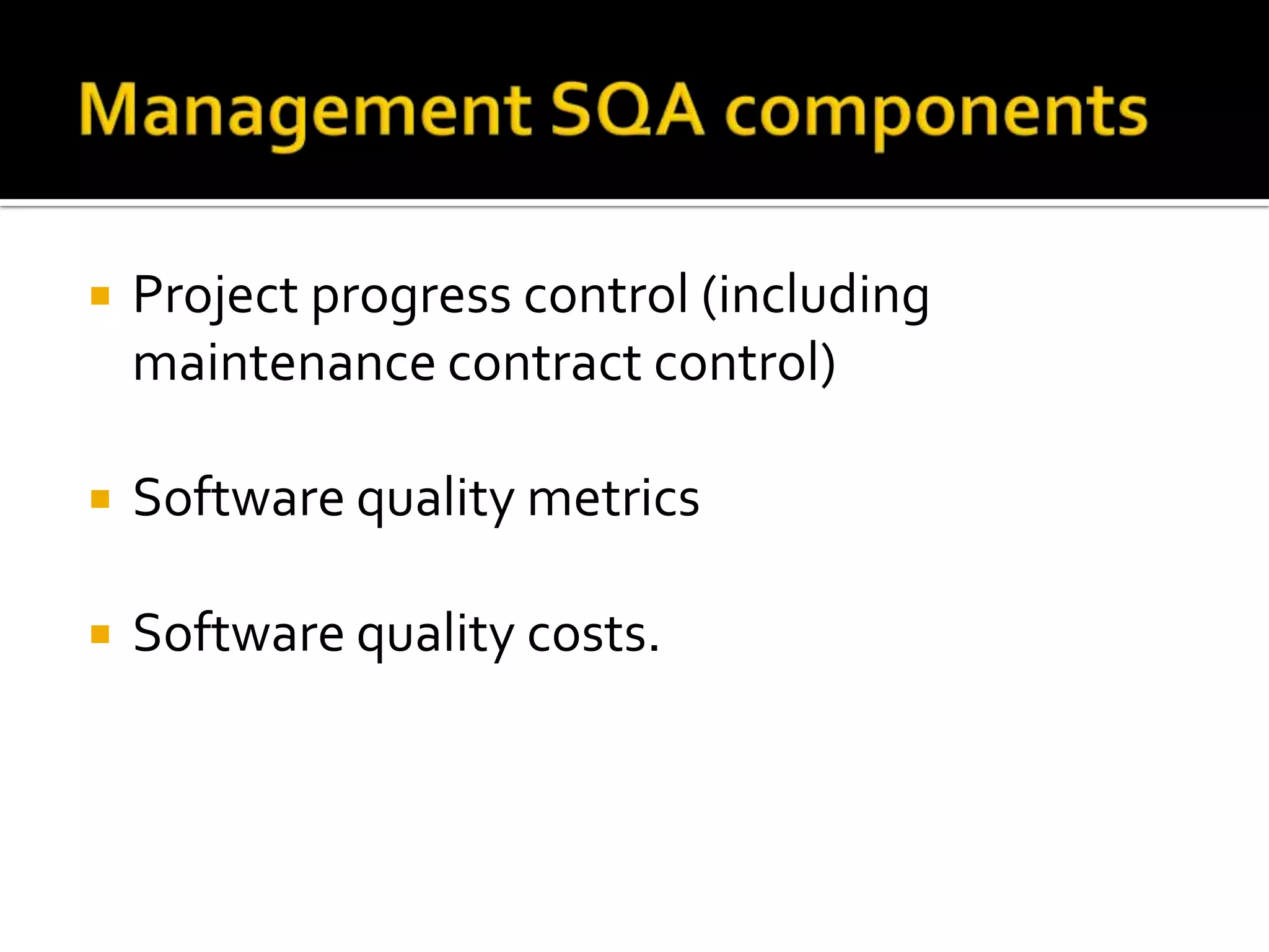 

Project progress control (including
maintenance contract control)



Software quality metrics



Software quality costs.

 