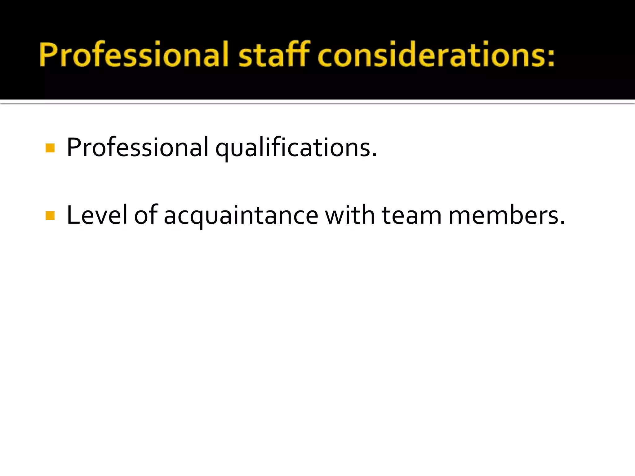 

Professional qualifications.



Level of acquaintance with team members.

 