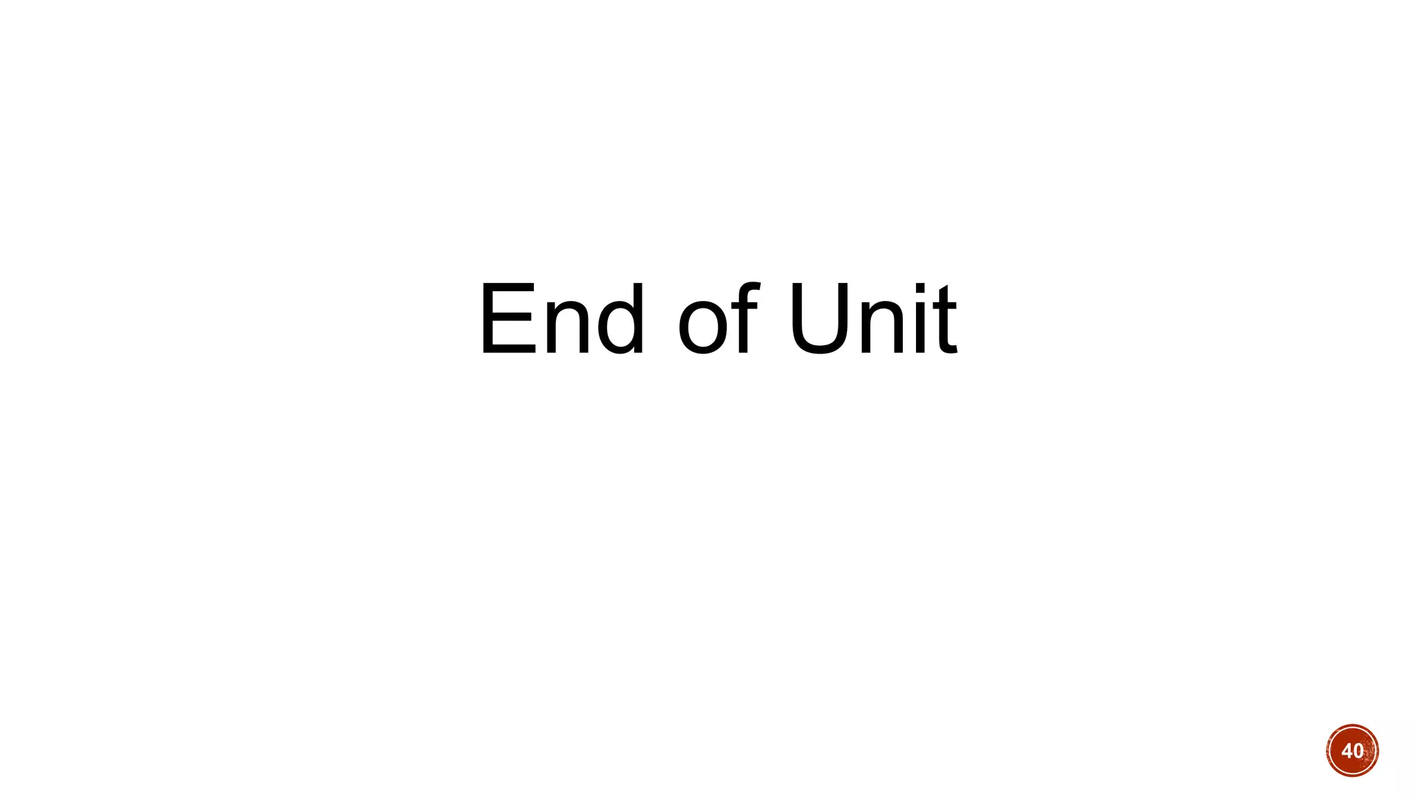 End of Unit
40
 