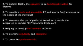 2. To build in CWSN the capacity to be functionally active for
lifetime
3. To provide a safe and accessible PE and sports ...