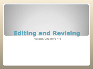 Editing and Revising
      Mosaics Chapters 4-5
 