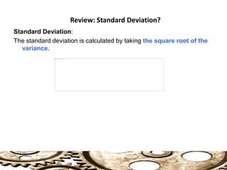 Standard Deviation:
The standard deviation is calculated by taking the square root of the
variance.
Review: Standard Deviation?
 