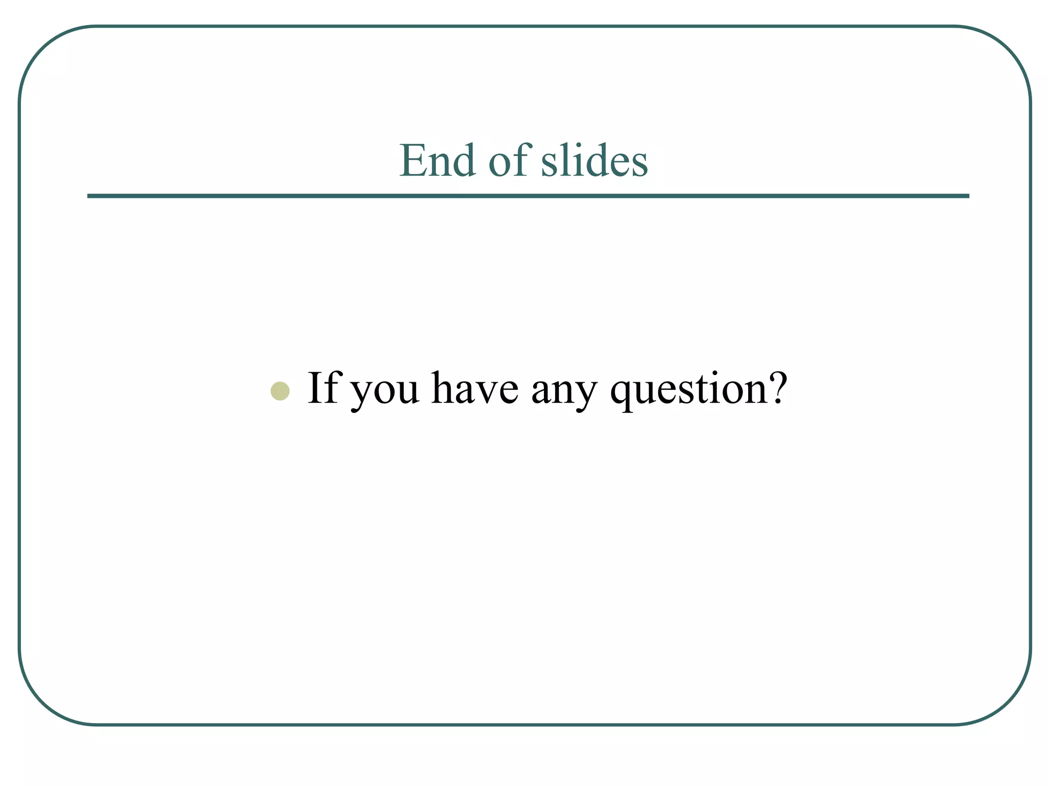 End of slides
 If you have any question?
 