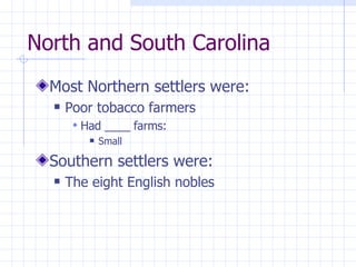 North and South Carolina Most Northern settlers were: Poor tobacco farmers Had ____ farms: Small Southern settlers were: The eight English nobles