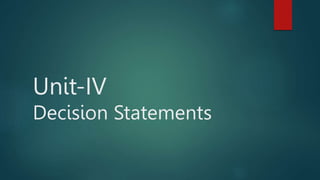 Unit-IV
Decision Statements
 