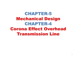 CHAPTER-5
Mechanical Design
CHAPTER-4
Corona Effect Overhead
Transmission Line
1
 