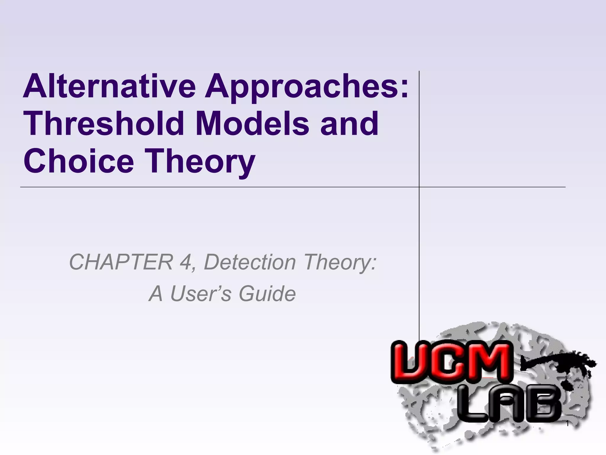 Alternative Approaches: Threshold Models and Choice Theory CHAPTER 4, Detection Theory: A User’s Guide 
