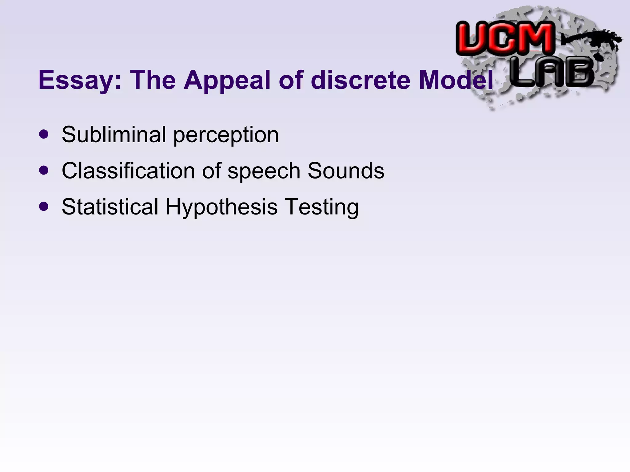 Essay: The Appeal of discrete Model Subliminal perception Classification of speech Sounds Statistical Hypothesis Testing 