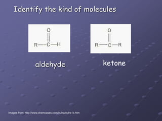 Identify the kind of moleculesketonealdehydeImages from: http://www.chemcases.com/nutra/nutra1b.htm