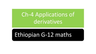 Ch-4 Applications of
derivatives
Ethiopian G-12 maths
 