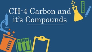 CH-4 Carbon and
it’s Compounds
 