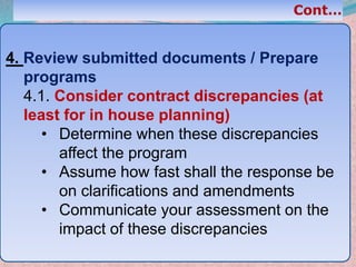 34
4. Review submitted documents / Prepare
programs
4.1. Consider contract discrepancies (at
least for in house planning)
• Determine when these discrepancies
affect the program
• Assume how fast shall the response be
on clarifications and amendments
• Communicate your assessment on the
impact of these discrepancies
 