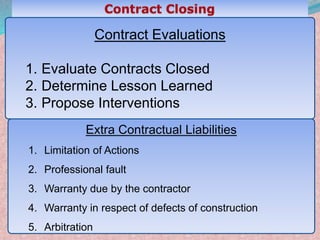 44
Contract Evaluations
1. Evaluate Contracts Closed
2. Determine Lesson Learned
3. Propose Interventions
Extra Contractual Liabilities
1. Limitation of Actions
2. Professional fault
3. Warranty due by the contractor
4. Warranty in respect of defects of construction
5. Arbitration
 