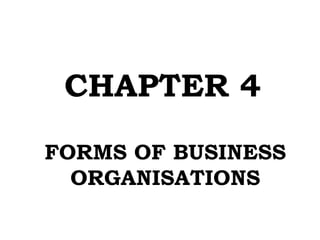 FORMS OF BUSINESS
ORGANISATIONS
CHAPTER 4
 
