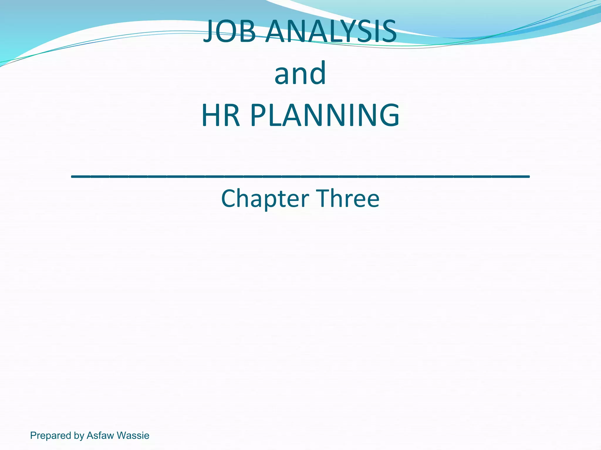 Prepared by Asfaw Wassie
JOB ANALYSIS
and
HR PLANNING
________________________
Chapter Three
 