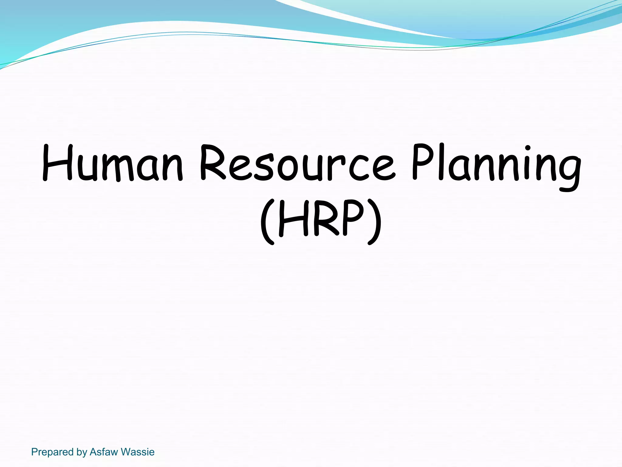 Prepared by Asfaw Wassie
Human Resource Planning
(HRP)
 