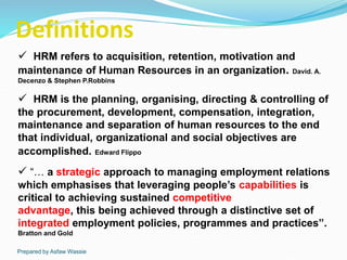 Prepared by Asfaw Wassie
Definitions
 HRM refers to acquisition, retention, motivation and
maintenance of Human Resources...