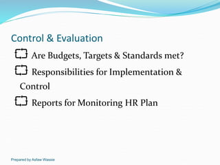 Prepared by Asfaw Wassie
Control & Evaluation
Are Budgets, Targets & Standards met?
Responsibilities for Implementation ...
