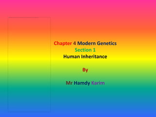 Chapter 4 Modern Genetics
Section 1
Human Inheritance
By
Mr Hamdy Karim
 