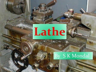 Lathe
By S K Mondal
 