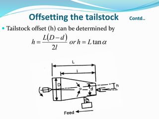 Offsetting the tailstock Contd..
 Tailstock offset (h) can be determined by
  tan
2
Lhor
l
dDL
h 


 
