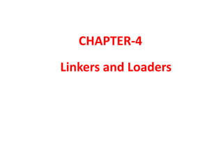 CHAPTER-4
Linkers and Loaders
 