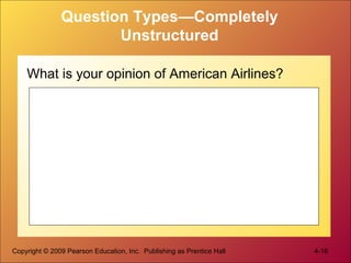 Copyright © 2009 Pearson Education, Inc. Publishing as Prentice Hall 4-16
Question Types—Completely
Unstructured
What is your opinion of American Airlines?
 