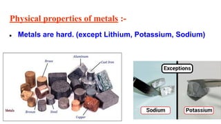 Physical properties of metals :-
● Metals are hard. (except Lithium, Potassium, Sodium)
 