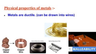 Physical properties of metals :-
● Metals are ductile. (can be drawn into wires)
 