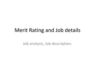 Merit Rating and Job details Job analysis, Job description. 