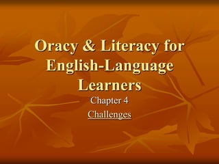 Oracy & Literacy for
 English-Language
     Learners
       Chapter 4
       Challenges
 