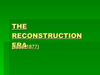 THE RECONSTRUCTION ERA (1865-1877) 