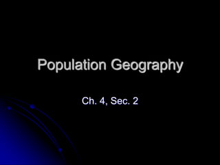 Population Geography Ch. 4, Sec. 2 