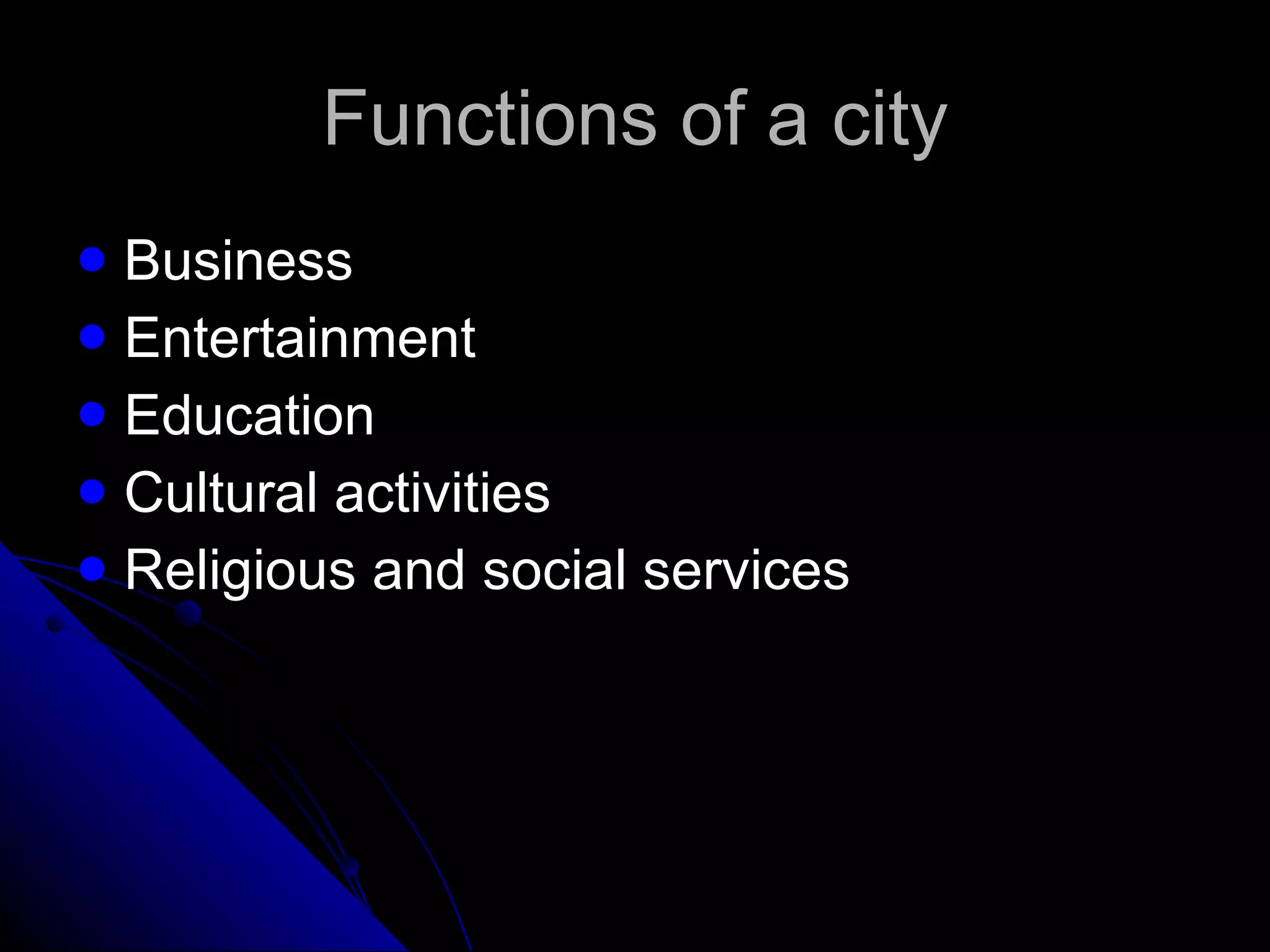 Functions of a city Business Entertainment Education Cultural activities Religious and social services 