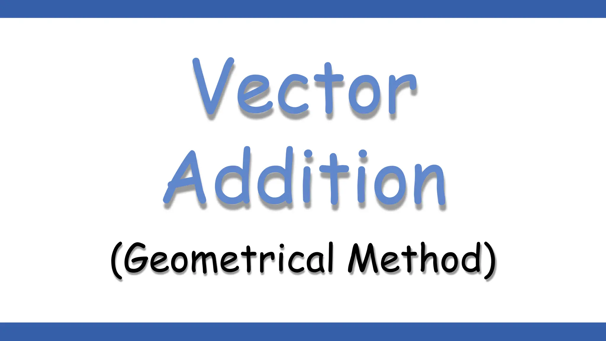 Vector
Addition
(Geometrical Method)
 