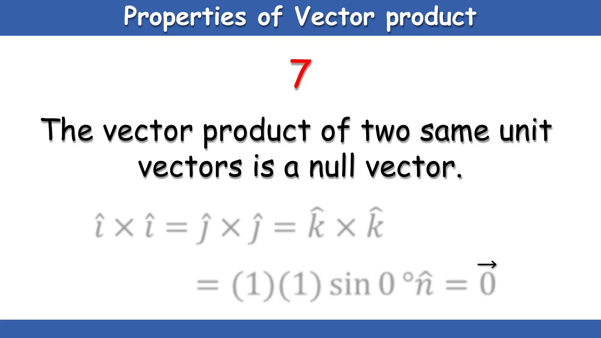 Properties of Vector product
7
The vector product of two same unit
vectors is a null vector.
 