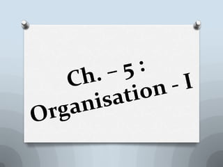 Ch. – 5 : Organisation - I 