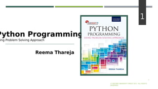 Python Programming
ing Problem Solving Approach
Reema Thareja
1
© OXFORD UNIVERSITY PRESS 2017. ALL RIGHTS
RESERVED.
1
 